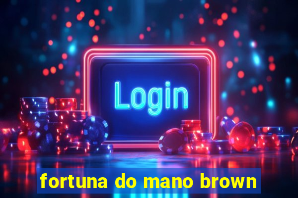 fortuna do mano brown