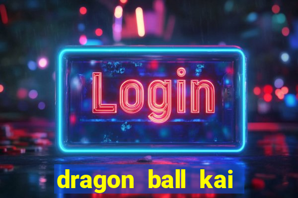 dragon ball kai legendado download