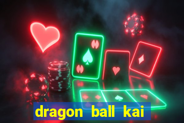 dragon ball kai legendado download