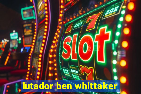 lutador ben whittaker