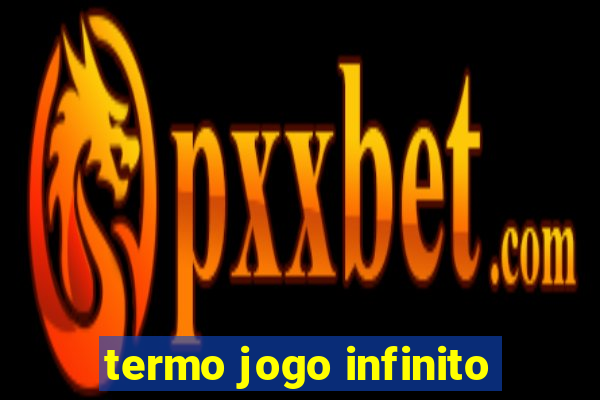 termo jogo infinito