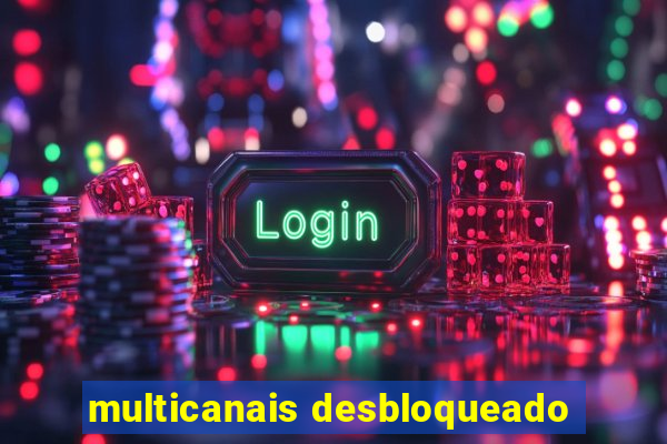 multicanais desbloqueado