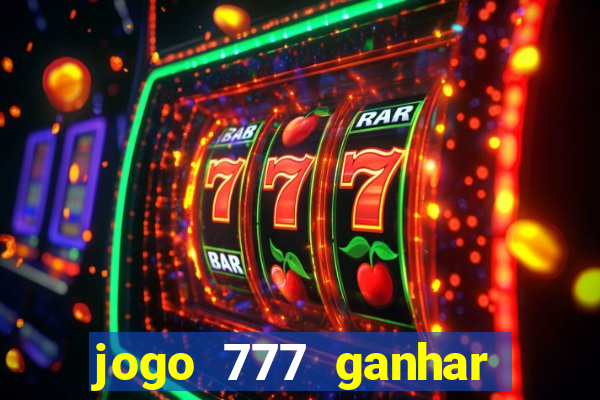 jogo 777 ganhar dinheiro de verdade