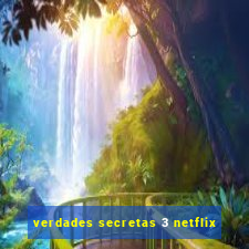 verdades secretas 3 netflix