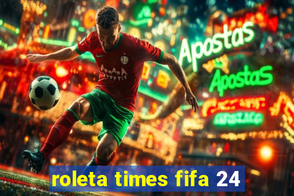 roleta times fifa 24