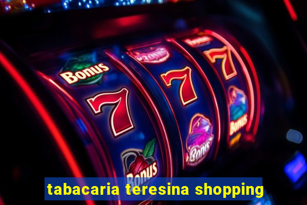 tabacaria teresina shopping