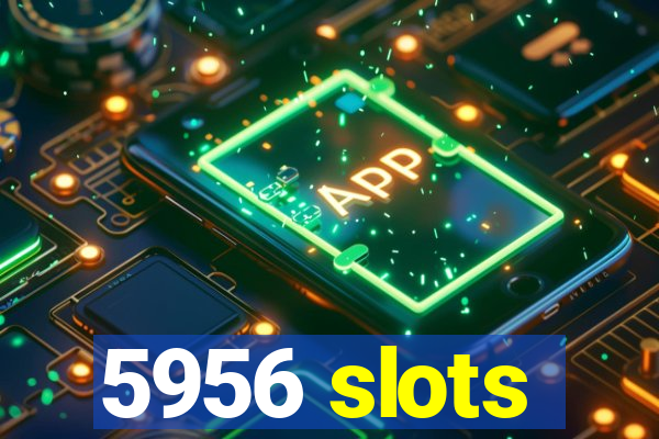 5956 slots