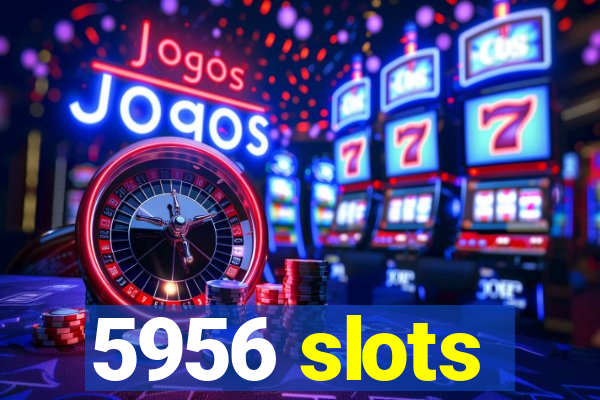 5956 slots