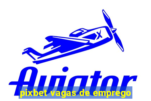 pixbet vagas de emprego