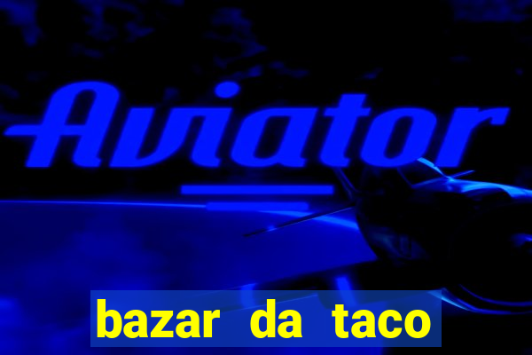 bazar da taco agendamento online