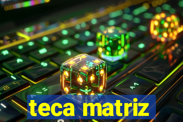 teca matriz