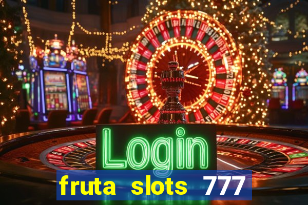 fruta slots 777 mega jackpot paga mesmo