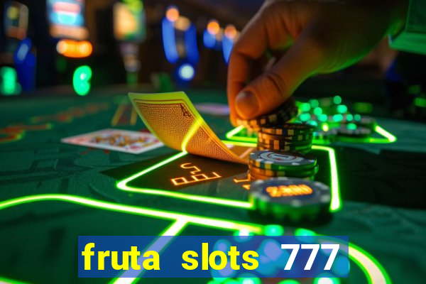 fruta slots 777 mega jackpot paga mesmo