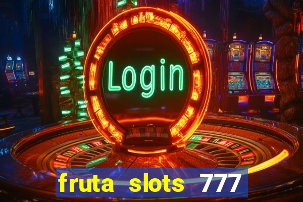 fruta slots 777 mega jackpot paga mesmo