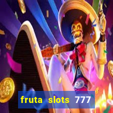 fruta slots 777 mega jackpot paga mesmo