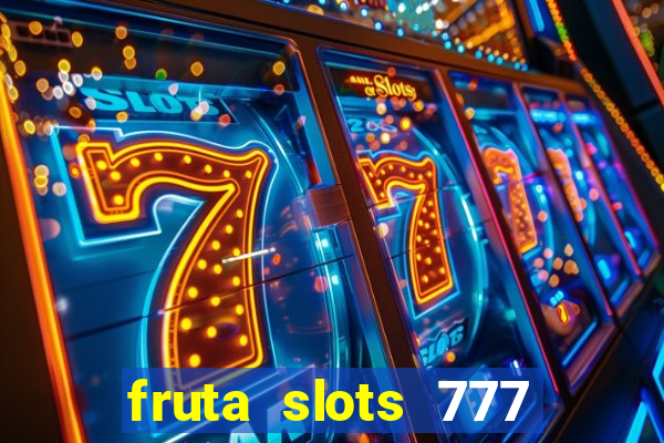 fruta slots 777 mega jackpot paga mesmo