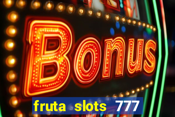 fruta slots 777 mega jackpot paga mesmo