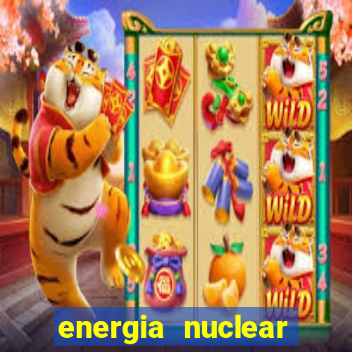 energia nuclear vantagens e desvantagens