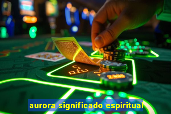 aurora significado espiritual