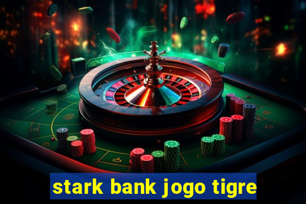 stark bank jogo tigre