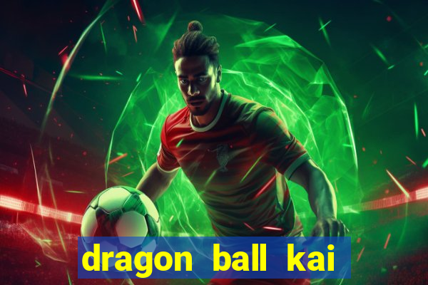 dragon ball kai legendado online