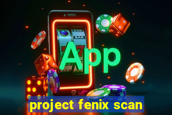 project fenix scan