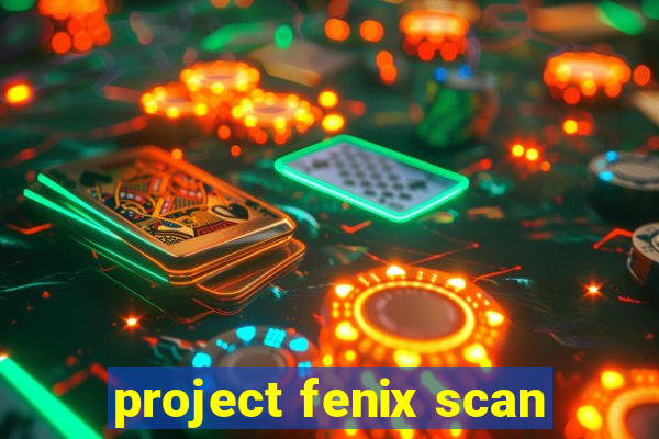 project fenix scan