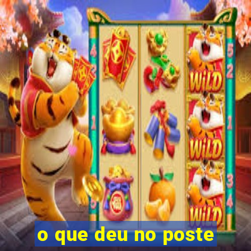 o que deu no poste