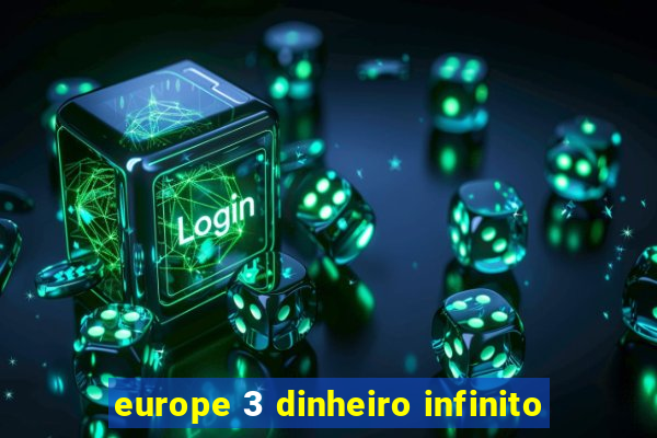 europe 3 dinheiro infinito