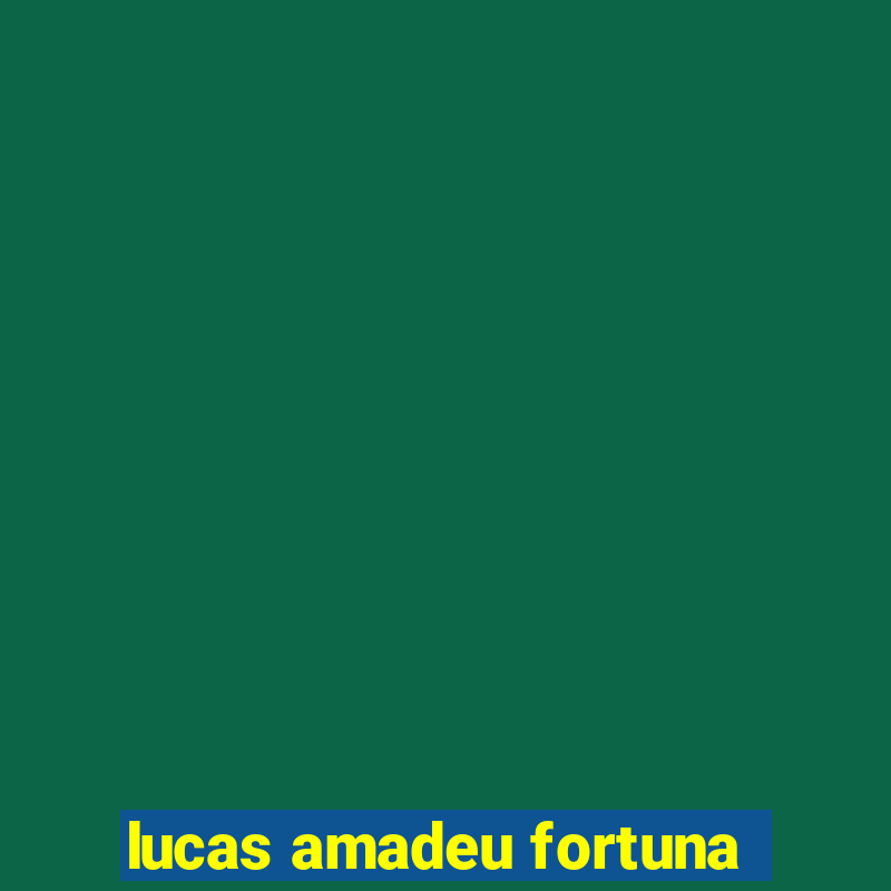 lucas amadeu fortuna