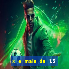 x e mais de 1.5 betano o que significa