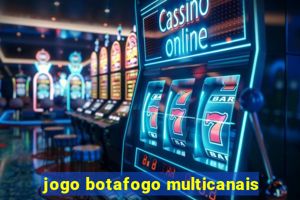 jogo botafogo multicanais