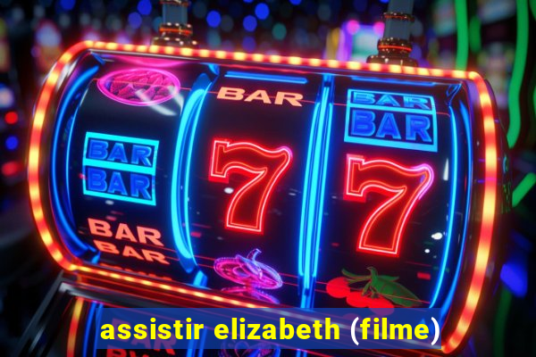 assistir elizabeth (filme)