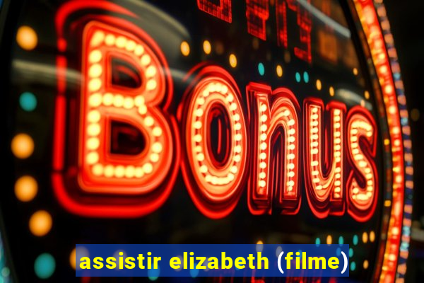 assistir elizabeth (filme)