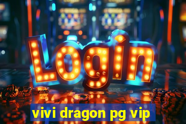 vivi dragon pg vip