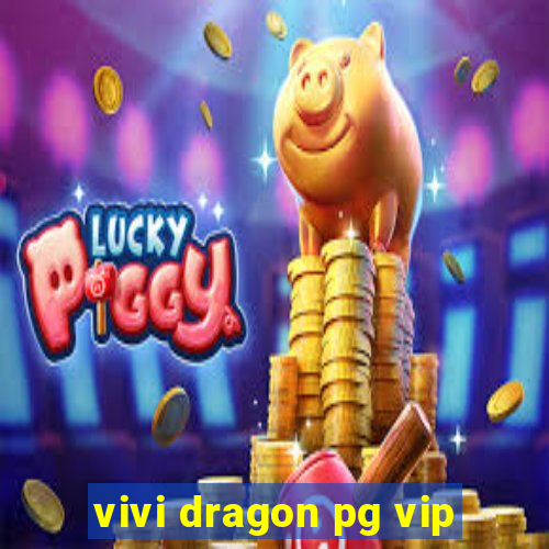 vivi dragon pg vip