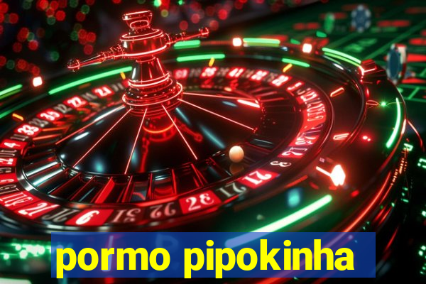 pormo pipokinha