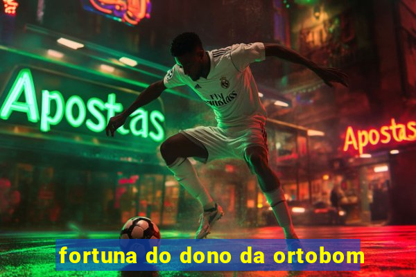 fortuna do dono da ortobom