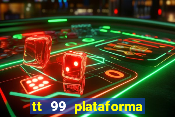 tt 99 plataforma de jogos