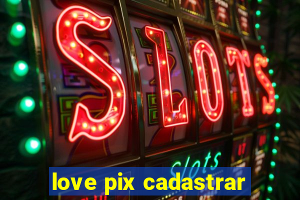 love pix cadastrar