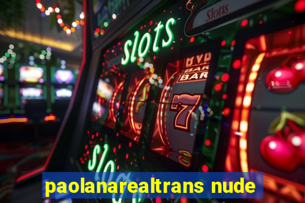 paolanarealtrans nude