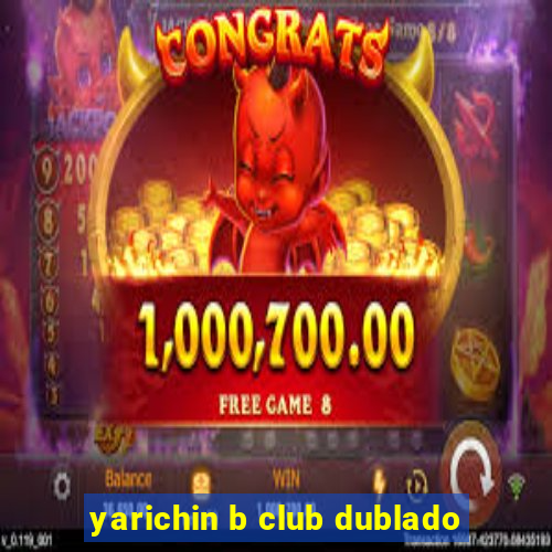 yarichin b club dublado