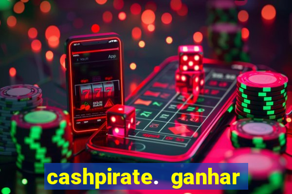 cashpirate. ganhar dinheiro jogando