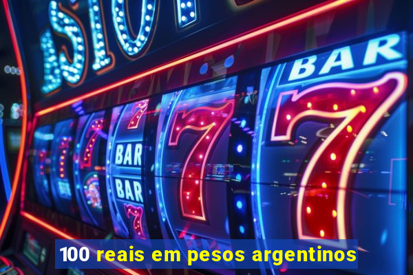 100 reais em pesos argentinos