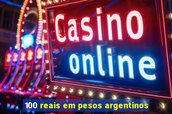 100 reais em pesos argentinos