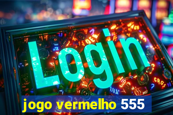 jogo vermelho 555