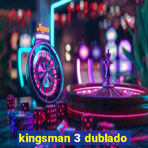 kingsman 3 dublado