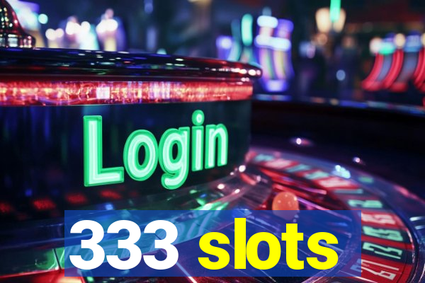 333 slots