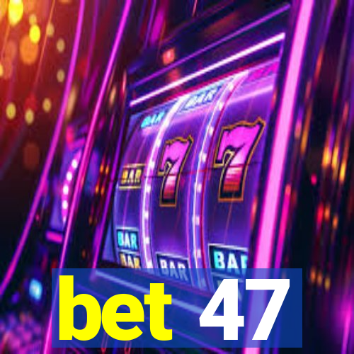 bet 47