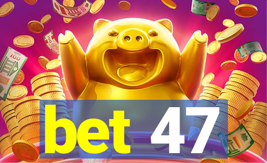 bet 47